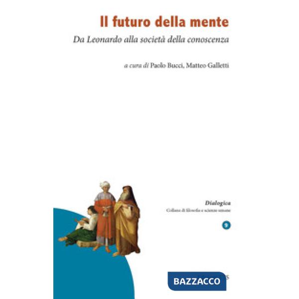 Futuro della mente. Da Leonardo alla società della conoscenza (Il)