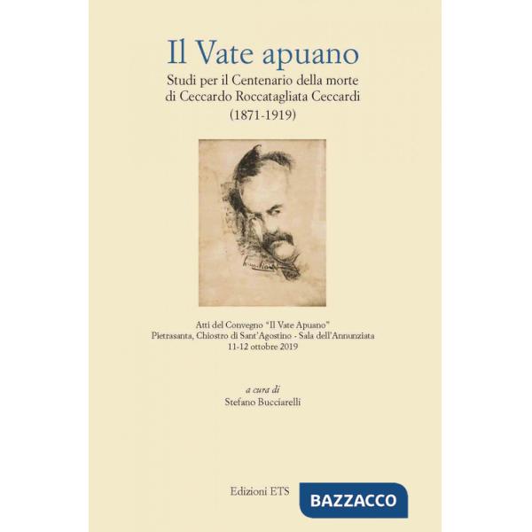 Vate apuano. Studi per il centenario della morte di Ceccardo Roccatagliata Ceccardi (1871-1919). Atti del Convegno (Pietrasanta,
