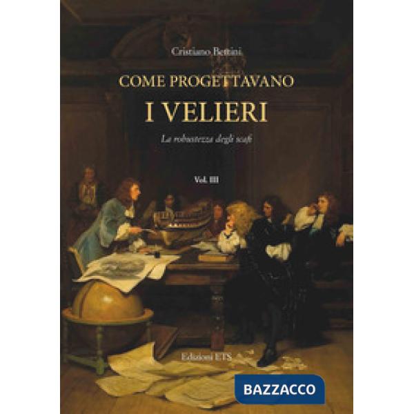 Come progettavano i velieri. Alle origini dell'architettura moderna di navi e yacht. Vol. 3