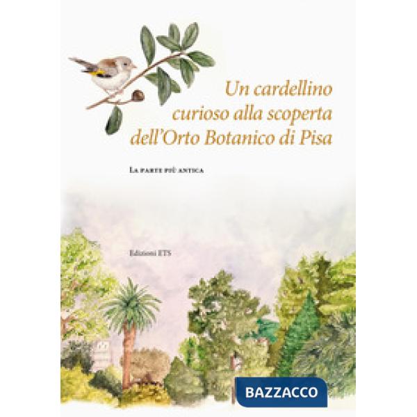 Cardellino curioso alla scoperta dell'Orto Botanico di Pisa. La parte più antica (Un)