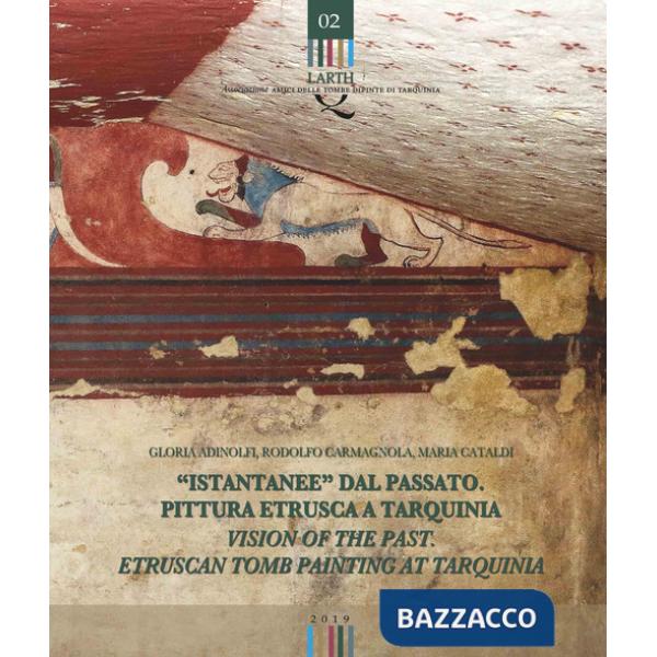 «Istantanee» dal passato. Pittura etrusca a Tarquinia-Visions of the past. Etruscan tomb painting at Tarquinia. Ediz. bilingue