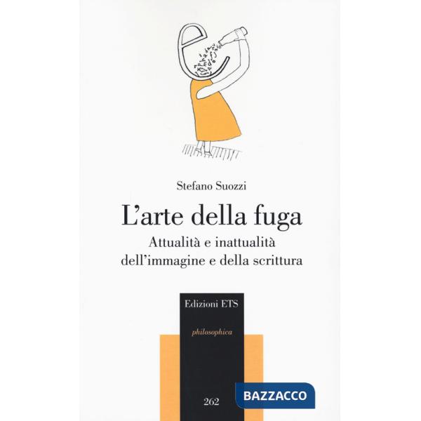 Arte della fuga. Attualità e inattualità dell'immagine e della scrittura (L')