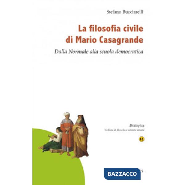 Filosofia civile di Mario Casagrande. Dalla Normale alla scuola democratica (La)