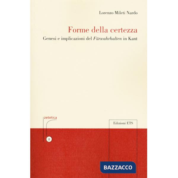 Forme della certezza. Genesi e implicazioni del «Fürwahrhalten» in Kant
