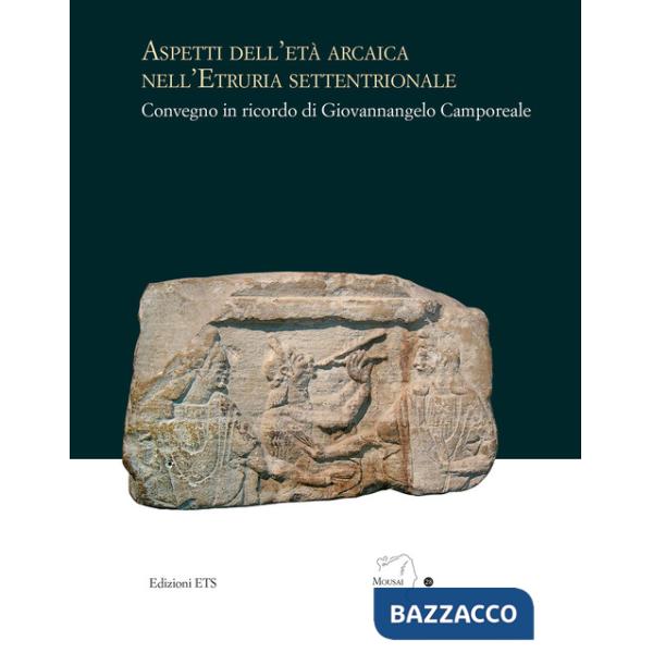 Aspetti dell'età arcaica nell'Etruria settentrionale. Convegno in ricordo di Giovannangelo Camporeale