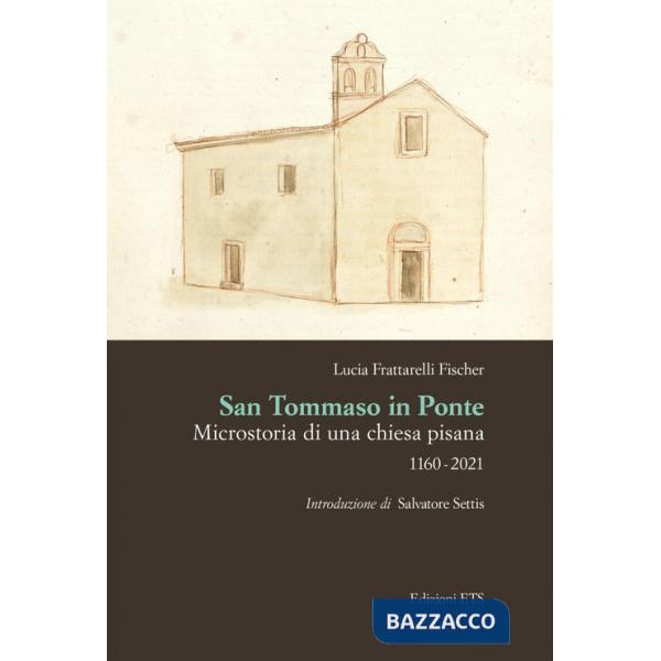 San Tommaso in Ponte. Microstoria di una chiesa pisana, 1160-2021