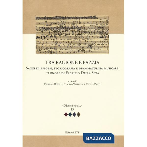 Tra ragione e pazzia. Saggi di esegesi, storiografia e drammaturgia musicale in onore di Fabrizio Della Seta