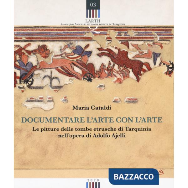 Documentare l'arte con l'arte. Le pitture delle tombe etrusche di Tarquinia nell'opera di Adolfo Ajelli
