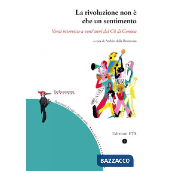 Rivoluzione non è che un sentimento. Venti interviste a vent'anni dal G8 di Genova (La)