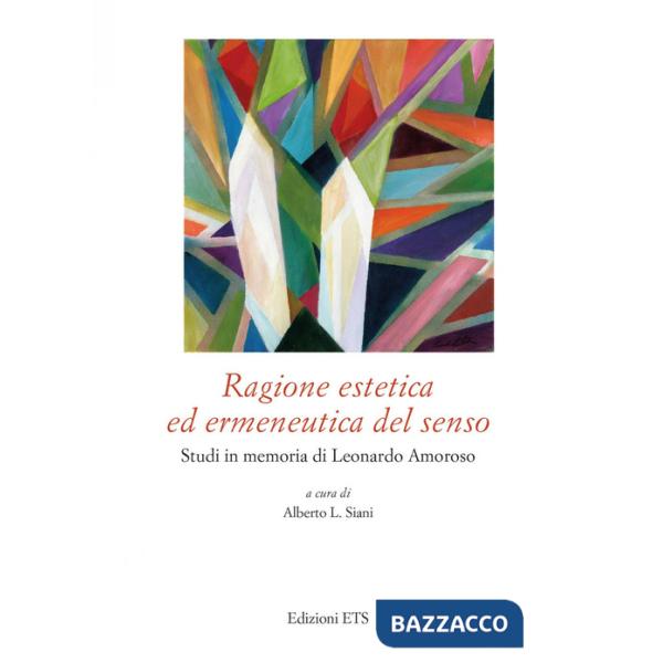 Ragione estetica ed ermeneutica del senso. Studi in memoria di Leonardo Amoroso