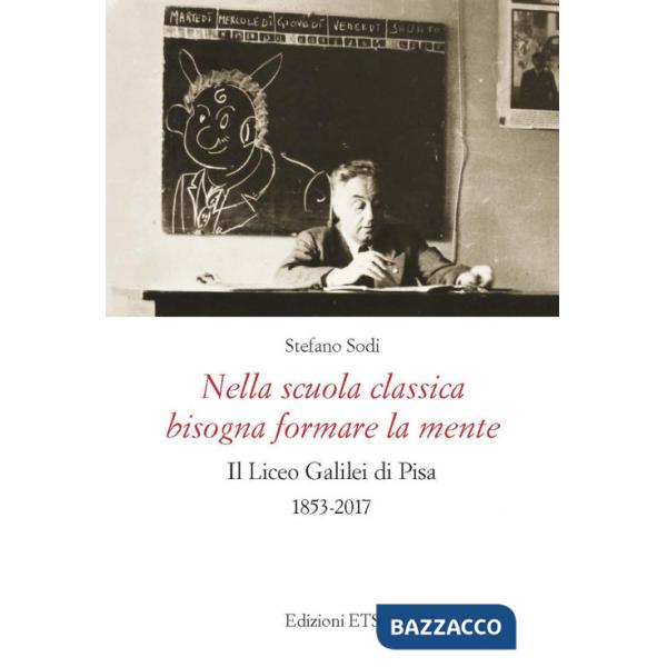 Nella scuola classica bisogna formare la mente. Il Liceo Galilei di Pisa (1853-2017)
