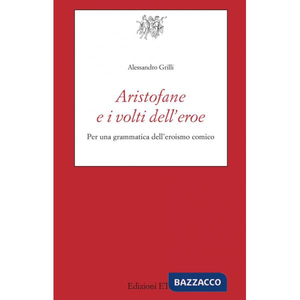 Aristofane e i volti dell'eroe. Per una grammatica dell'eroismo comico