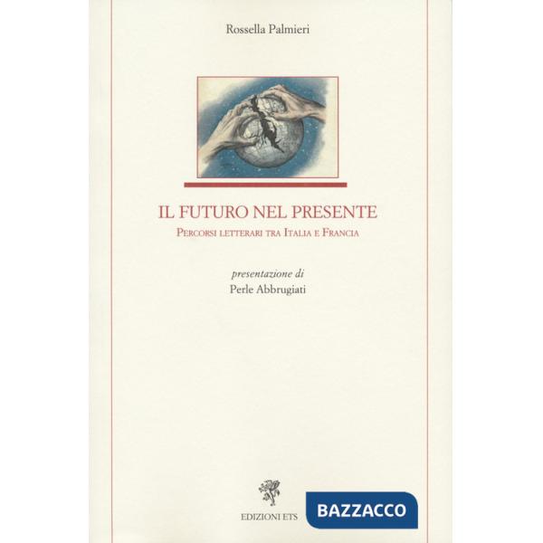 Futuro nel presente. Percorsi letterari tra Italia e Francia (Il)