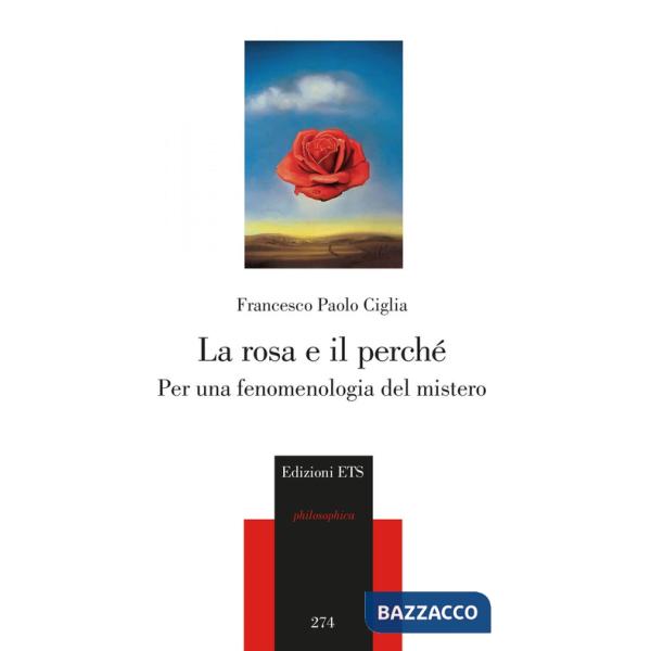 Rosa e il perché. Per una fenomenologia del mistero (La)