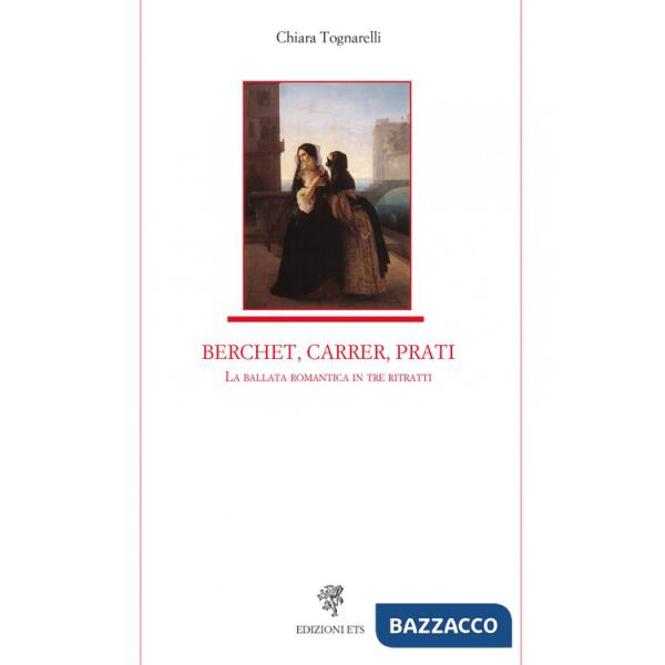 Berchet, Carrer, Prati. La ballata romantica in tre ritratti