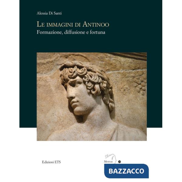 Immagini di Antinoo. Formazione, diffusione e fortuna (Le)