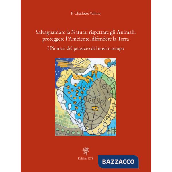 Salvaguardare la natura, rispettare gli animali, proteggere l'ambiente, difendere la terra. I pionieri del pensiero del nostro t