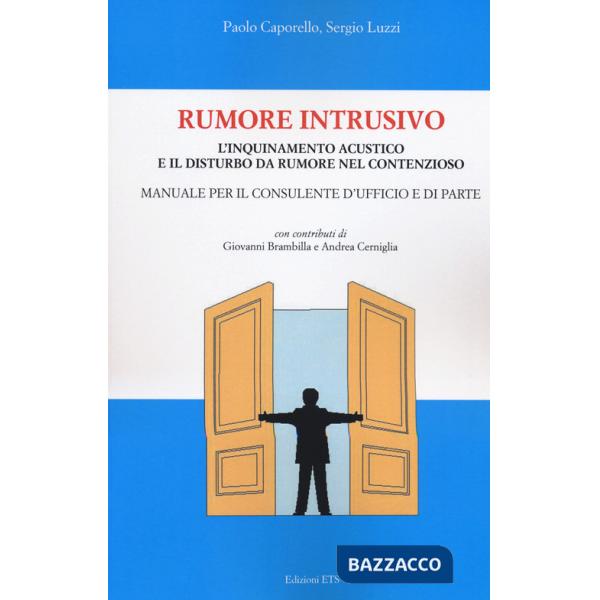Rumore intrusivo. L'inquinamento acustico e il disturbo del rumore nel contenzioso. Manuale per il consulente d'ufficio e di par