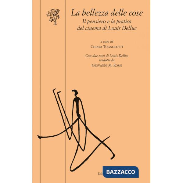 Bellezza delle cose. Il pensiero e la pratica del cinema di Louis Delluc (La)