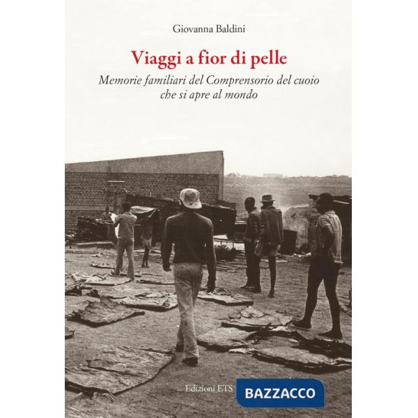 Viaggi a fior di pelle. Memorie private del comprensorio del cuoio che si apre al mondo