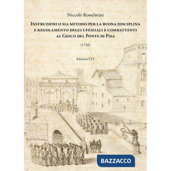 Instruzioni o sia metodo per la buona disciplina e regolamento degli uffiziali e combattenti al gioco del ponte di Pisa