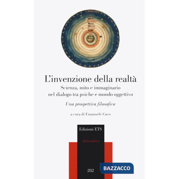 Invenzione della realtà. Scienza, mito e immaginario nel dialogo tra psiche e mondo oggettivo. Una prospettiva filosofica (L')