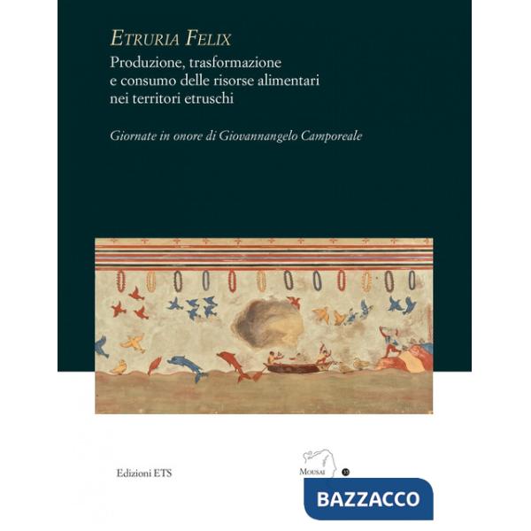 Etruria felix. Produzione, trasformazione e consumo delle risorse alimentari nei territori etruschi