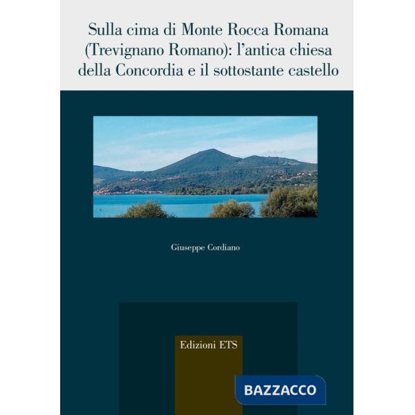 Sulla cima di Monte Rocca Romana (Trevignano romano). L'antica chiesa della Concordia e il sottostante castello