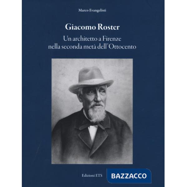 Giacomo Roster. Un architetto a Firenze nella seconda metà dell'Ottocento