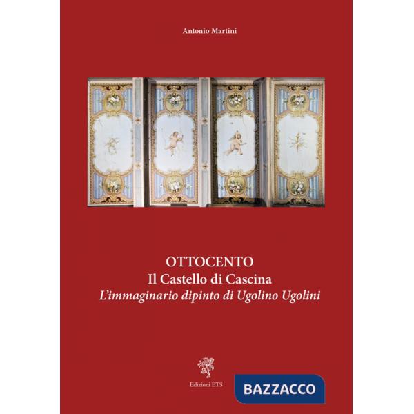 Ottocento. Il castello di Cascina. L'immaginario dipinto di Ugolino Ugolini