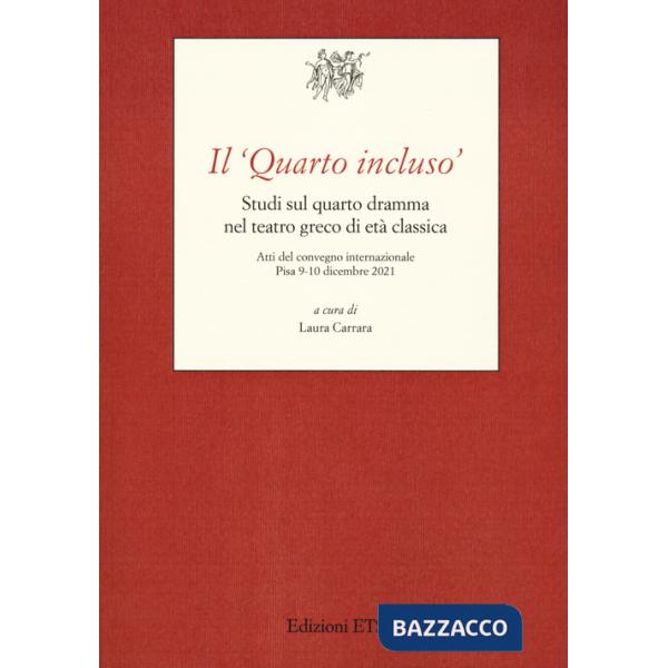 «Quarto incluso». Studi sul quarto dramma nel teatro greco di età classica. Atti del Convegno Internazionale (Pisa, 9-10 dicembr
