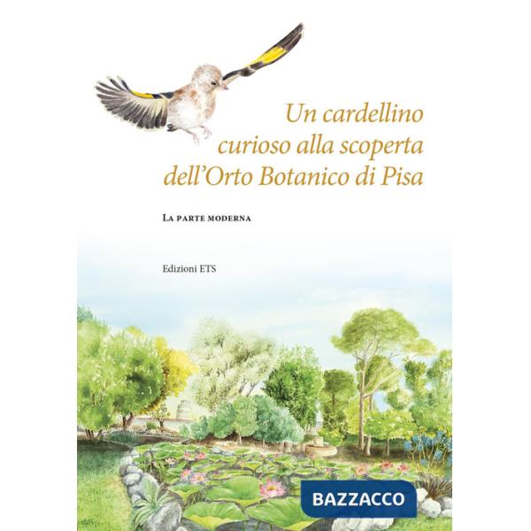 Cardellino curioso alla scoperta dell'Orto botanico di Pisa. La parte moderna (Un)