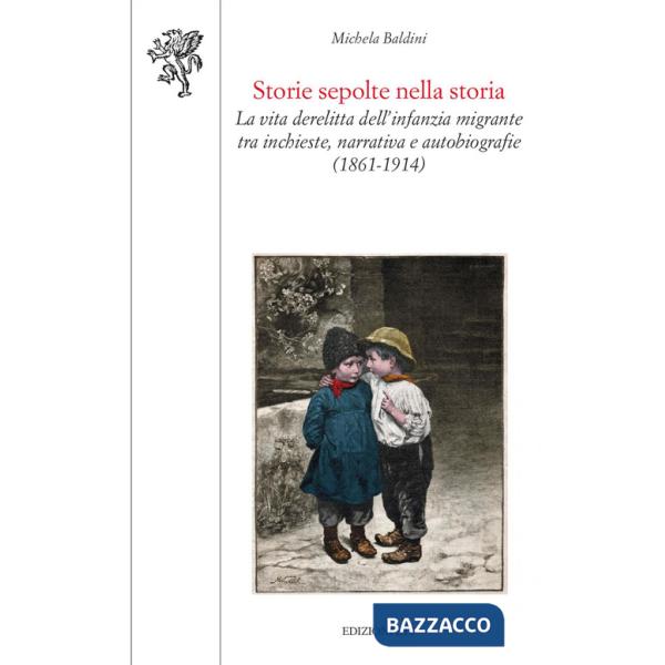 Storie sepolte nella storia. La vita derelitta dell'infanzia migrante tra inchieste, narrativa e autobiografie (1861-1914)