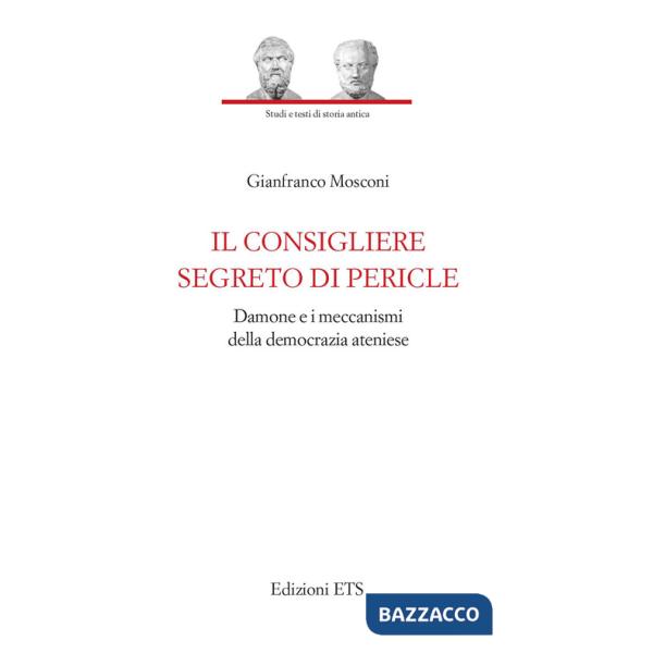 Consigliere segreto di Pericle. Damone e i meccanismi della democrazia ateniese (Il)