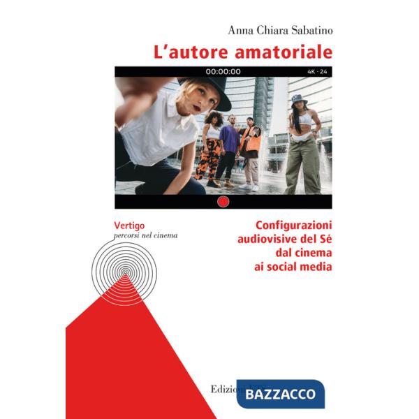 Autore amatoriale. Configurazioni audiovisive del Sé dal cinema ai social media (L')