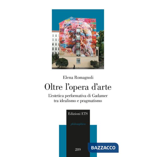 Oltre l'opera d'arte. L'estetica performativa di Gadamer tra idealismo e pragmatismo