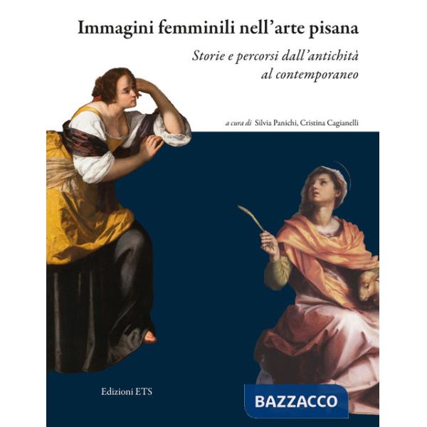 Immagini femminili nell'arte pisana. Storie e percorsi dall'antichità al contemporaneo. Ediz. a colori