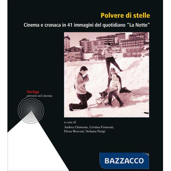 Polvere di stelle. Cinema e cronaca in 41 immagini del quotidiano «La Notte». Ediz. illustrata