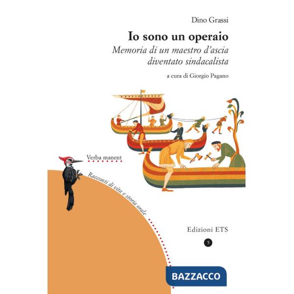 Io sono un operaio. Memoria di un maestro d'ascia diventato sindacalista