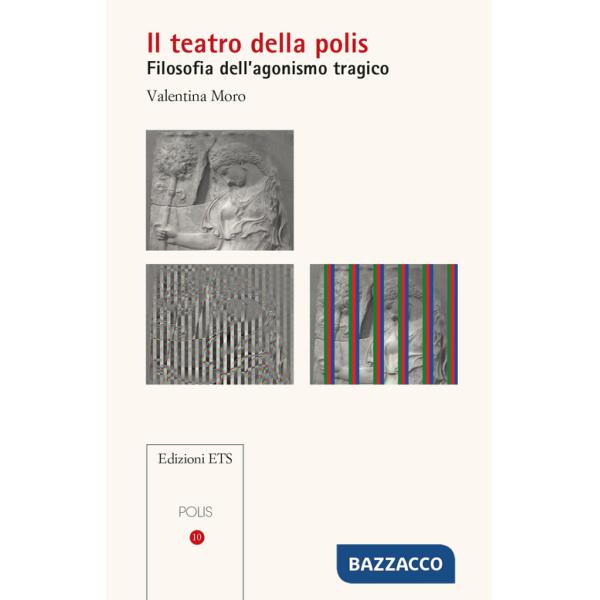 Teatro della polis. Filosofia dell'agonismo tragico (Il)