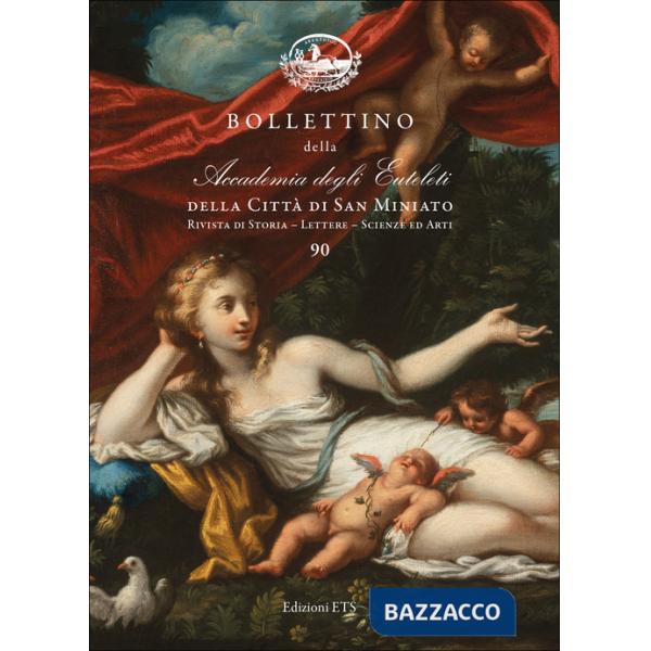 Bollettino della Accademia degli Euteleti della città di San Miniato. Rivista di storia, lettere, scienze ed arti. Vol. 90