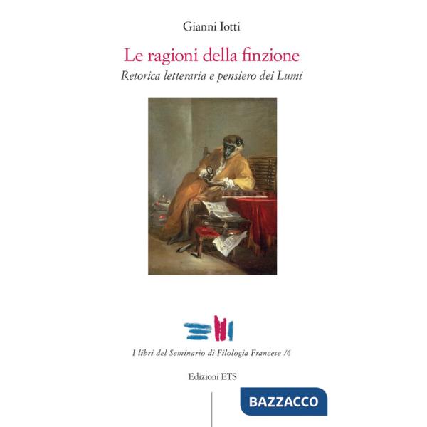 Ragioni della finzione. Retorica letteraria e pensiero dei Lumi (Le)
