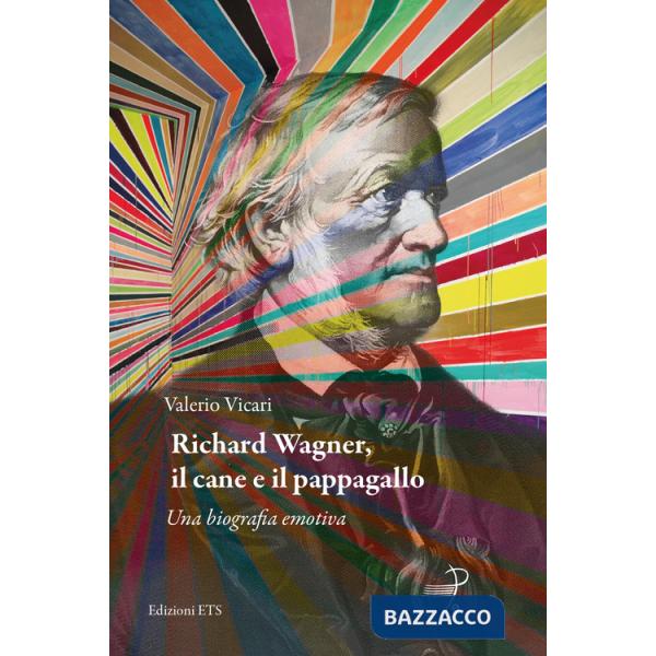 Richard Wagner, il cane e il pappagallo. Una biografia emotiva