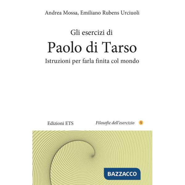 Esercizi di Paolo di Tarso. Istruzioni per farla finita col mondo (Gli)