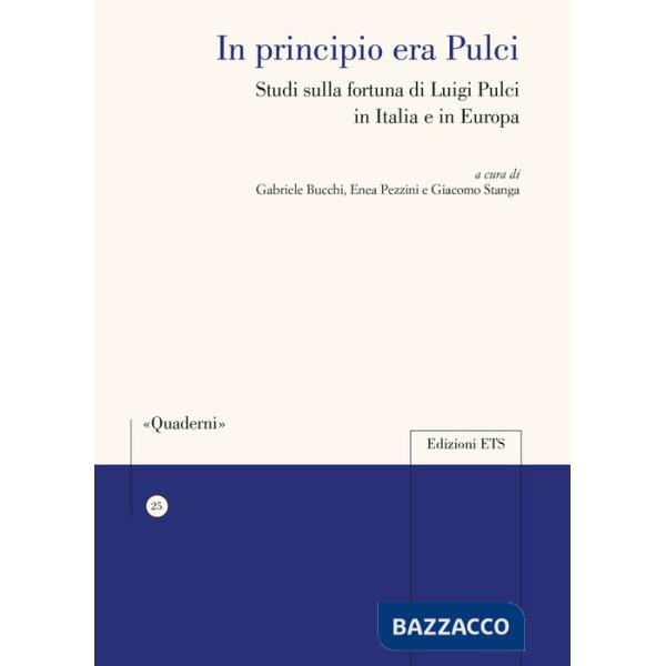 In principio era Pulci. Studi sulla fortuna di Luigi Pulci in Italia e in Europa