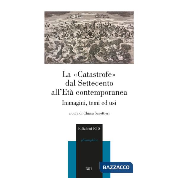 «catastrofe» dal Settecento all'età contemporanea. Immagini, temi ed usi (La)