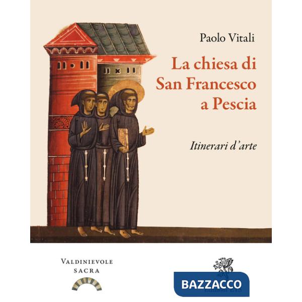 Chiesa di San Francesco a Pescia. Itinerari d'arte. Ediz. illustrata (La)