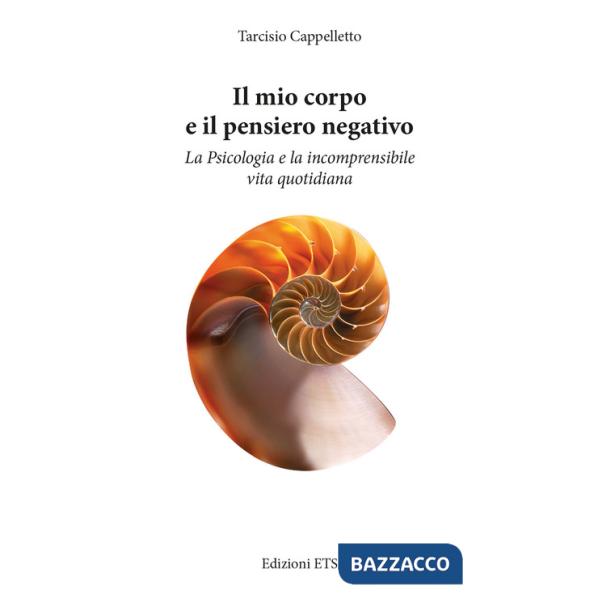 Mio corpo e il pensiero negativo. La psicologia e la incomprensibile vita quotidiana (Il)