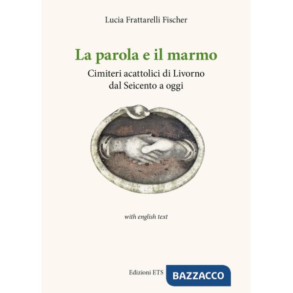Parola e il marmo. Cimiteri acattolici di Livorno dal Seicento ad oggi. Ediz. italiana e inglese (La)