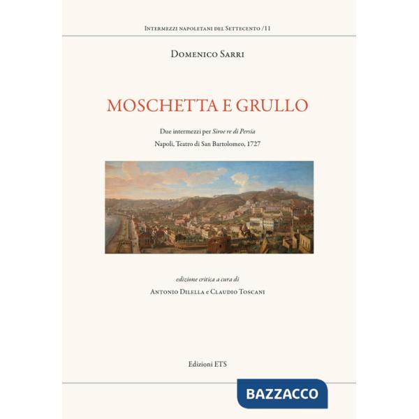 Moschetta e Grullo. Due intermezzi per Siroe re di Persia. Napoli, Teatro di San Bartolomeo, 1727. Ediz. critica